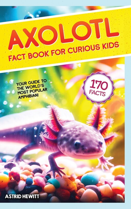 Front cover_Axolotl Fact Book For Curious Kids