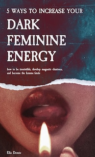 Front cover_5 Ways to Increase Your Dark Feminine Energy