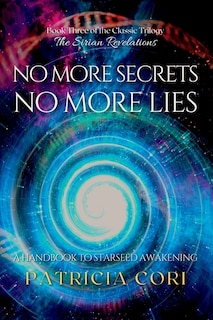 No More Secrets, No More Lies: A Handbook to Starseed Awakening