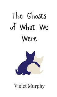 Front cover_The Ghosts of What We Were