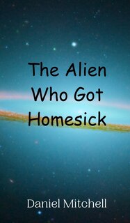 Front cover_The Alien Who Got Homesick
