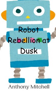 Front cover_Robot Rebellion at Dusk