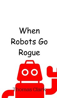 Front cover_When Robots Go Rogue