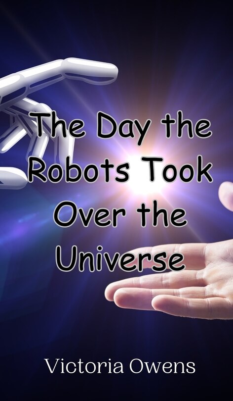 Front cover_The Day the Robots Took Over the Universe