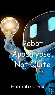Front cover_Robot Apocalypse, Not Quite