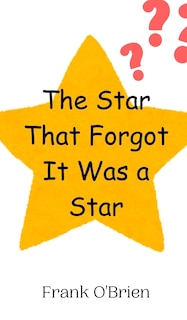 Front cover_The Star That Forgot It Was a Star