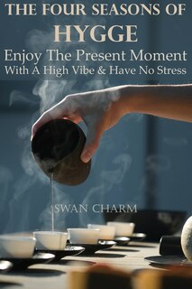 Front cover_The Four Seasons Of Hygge - Enjoy The Present Moment With A High Vibe And Have No Stress