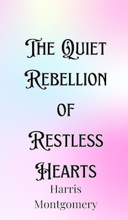 Front cover_The Quiet Rebellion of Restless Hearts