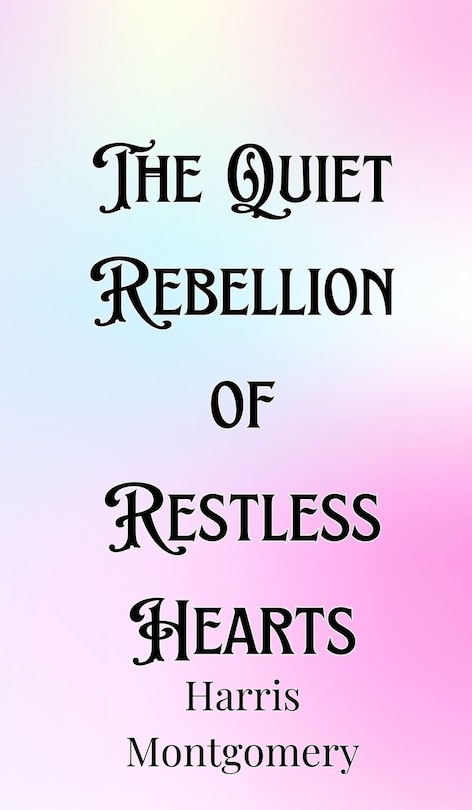 Front cover_The Quiet Rebellion of Restless Hearts