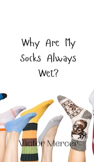 Front cover_Why Are My Socks Always Wet?
