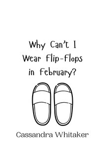 Front cover_Why Can't I Wear Flip-Flops in February?
