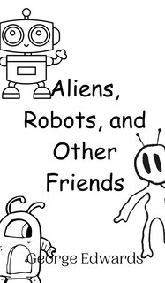 Front cover_Aliens, Robots, and Other Friends