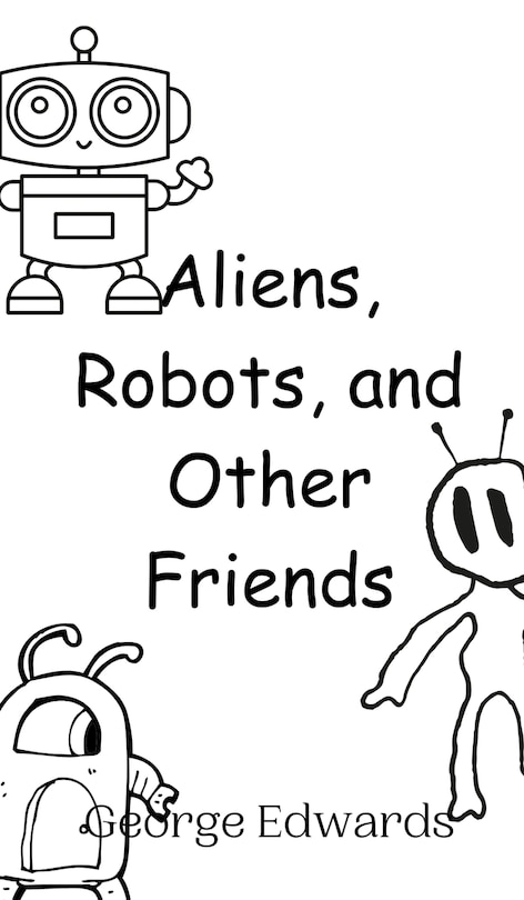 Front cover_Aliens, Robots, and Other Friends