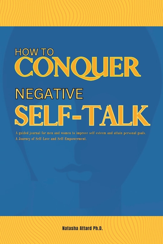 Couverture_How to Conquer Negative Self-Talk. A Guided Journal for Men and Women to Improve Self-Esteem and attain Personal Goals.