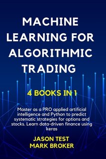 Machine Learning For Algorithmic Trading: Master As A Pro Applied Artificial Intelligence And Python For Predict Systematic Strategies For Op