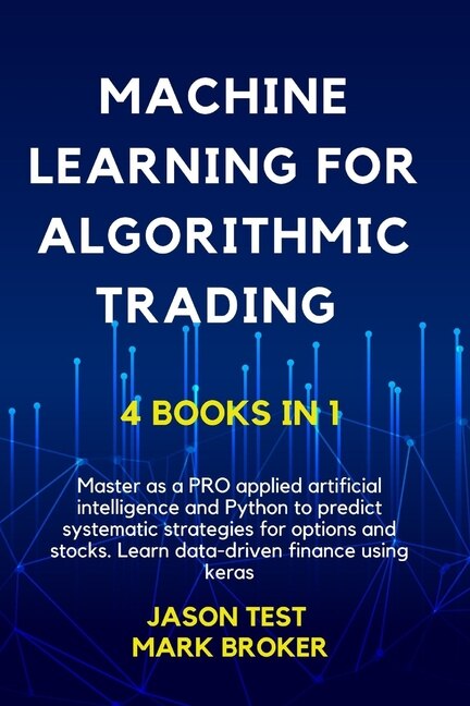 Machine Learning For Algorithmic Trading: Master As A Pro Applied Artificial Intelligence And Python For Predict Systematic Strategies For Op