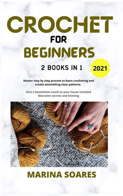 Crochet For Beginners: 2 Books In 1: Master Step By Step Process To Learn Crocheting And Create Astonishing Clear Patterns