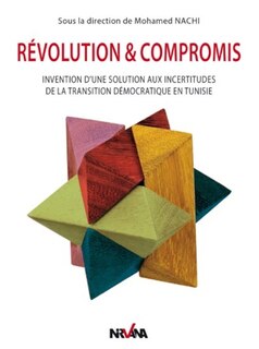 Révolution & compromis: invention d'une solution aux incertitudes de la transition démocratique en Tunisie