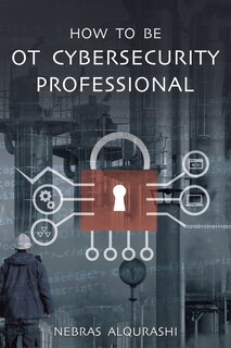 Front cover_How to Be OT Cybersecurity Professional