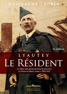 Lyautey, le résident: le Maroc n'est qu'une province de mon rêve