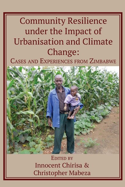 Community Resilience under the Impact of Urbanisation and Climate Change: Cases and Experiences from Zimbabwe by Innocent Chirisa