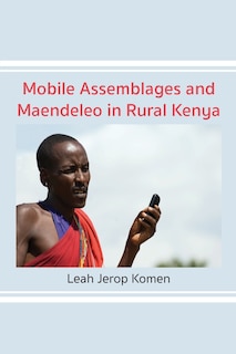 Front cover_Mobile Assemblages And Maendeleo In Rural Kenya