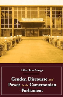 Gender, Discourse And Power In The Cameroonian Parliament