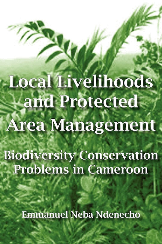 Couverture_Local Livelihoods And Protected Area Management. Biodiversity Conservation Problems In Cameroon
