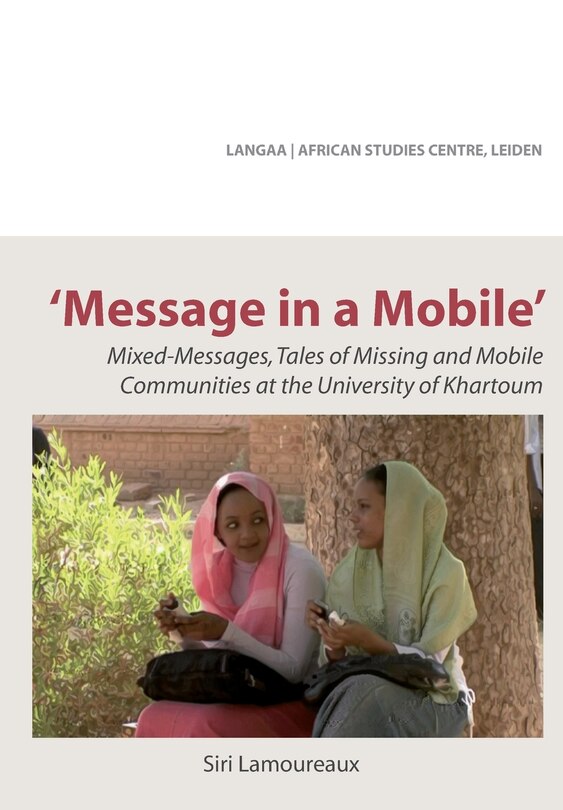 Front cover_Message In A Mobile. Mixed-messages, Tales Of Missing And Mobile Communities At The University Of Khartoum