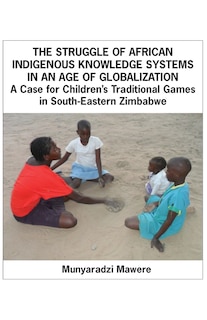 Couverture_The Struggle of African Indigenous Knowledge Systems in an Age of Globalization. a Case for Children S Traditional Games in South-Eastern Zimbabwe