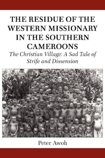 The Residue Of The Western Missionary In The Southern Cameroons. The Christian Village: A Sad Tale Of Strife And Dissension