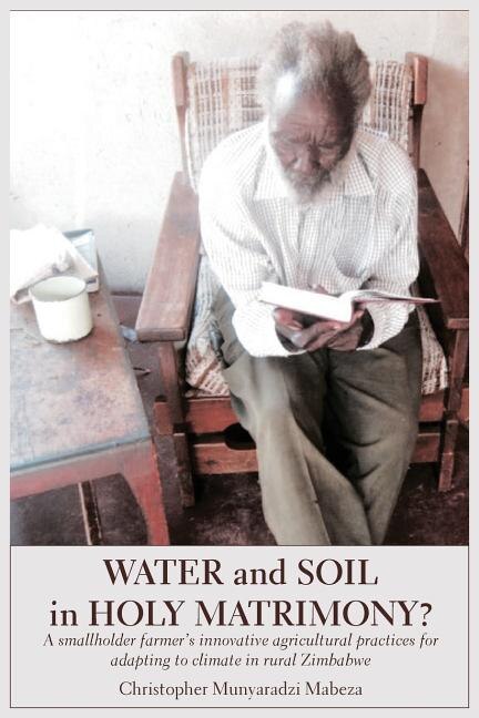 Water and Soil in Holy Matrimony?: A smallholder farmer's innovative agricultural practices for adapting to climate in rural Zimbabwe