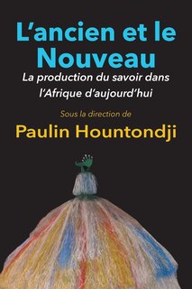 L'ancien Et Le Nouveau. La Production Du Savoir Dans L'afrique D'aujourd'hui