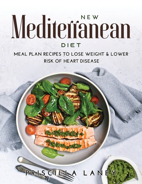 New Mediterranean Diet: Meal Plan Recipes To Lose Weight & Lower Risk Of Heart Disease