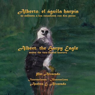 Front cover_Alberto, El Aguila Harpia, Se Enfrenta a Los Cazadores Con DOS Patas * Albert, the Harpy Eagle, Meets the Two-Footed Hunters