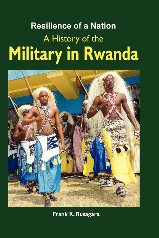 Front cover_Resilience Of A Nation. A History Of The Military In Rwanda