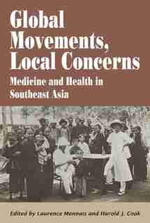 Global Movements, Local Concerns: Medicine And Health In Southeast Asia by Laurence Monnais