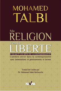 Ma religion c'est ma liberté: l'islam et les défis de la contemporanéité