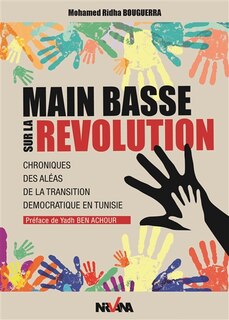 Main basse sur la révolution: chroniques des aléas de la transition démocratique en Tunisie
