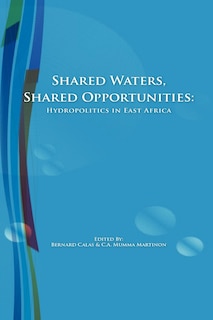Shared Waters, Shared Opportunities. Hydropolitics In East Africa