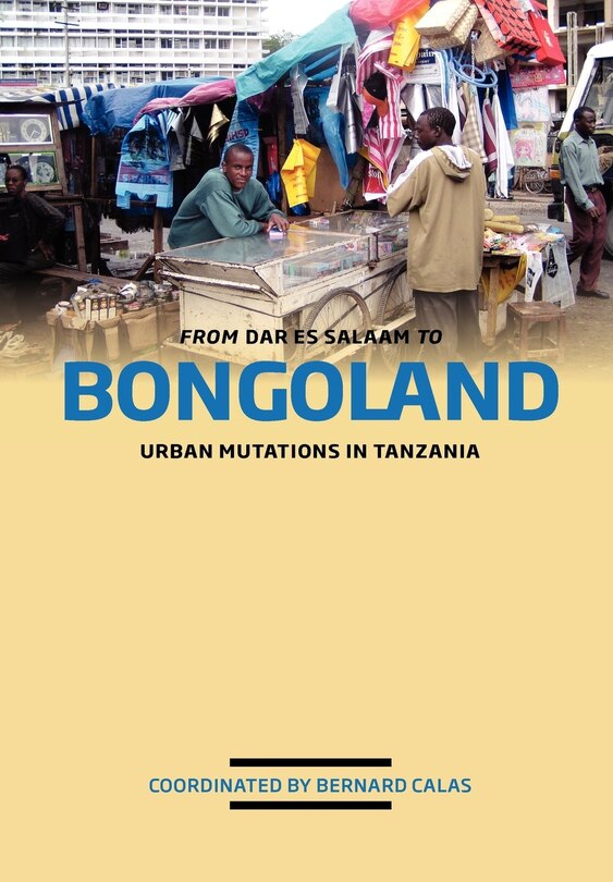 From Dar Es Salaam To Bongoland. Urban Mutations In Tanzania
