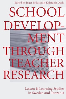 School Development Through Teacher Research: Lesson and Learning Studies in Sweden and Tanzania