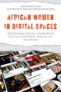 African Women in Digital Spaces: Redefining Social Movements on the Continent and in the Diaspora: Redefining Social Movements on the Continent and in the Diaspora