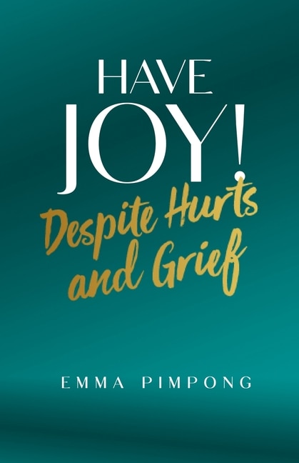 Have JOY!: Despite Hurts and Grief