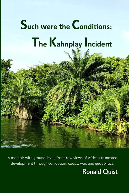 Such were the Conditions: The Kahnplay Incident: A memoir with ground-level, front-row views of Africa's truncated development through coups, war, and geopolitics