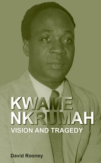 Couverture_Kwame Nkrumah. Vision and Tragedy