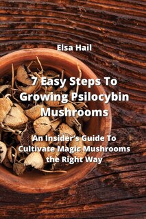 Front cover_7 Easy Steps To Growing Psilocybin Mushrooms