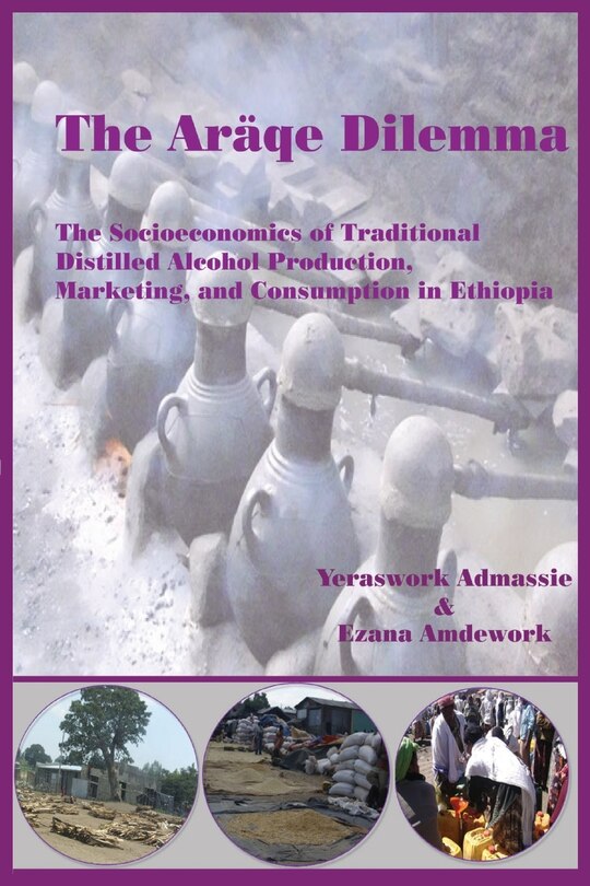 Front cover_The Araqe Dilemma. The Socioeconomics Of Traditional Distilled Alcohol Production, Marketing, And Consumption In Ethiopia