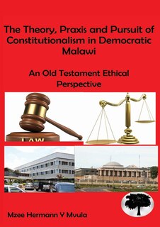 Front cover_The Theory, Praxis and Pursuit of Constitutionalism in Democratic Malawi