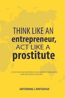 Front cover_Think like an Entrepreneur, Act like a Prostitute